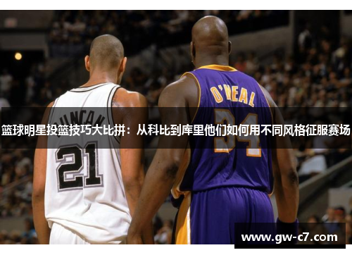 篮球明星投篮技巧大比拼：从科比到库里他们如何用不同风格征服赛场