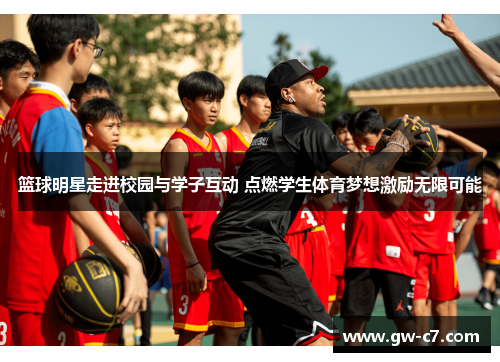 篮球明星走进校园与学子互动 点燃学生体育梦想激励无限可能